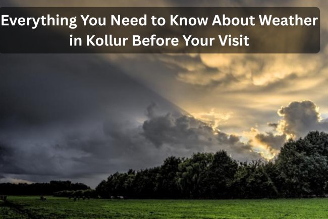 Everything You Need to Know About Weather in Kollur Before Your Visit