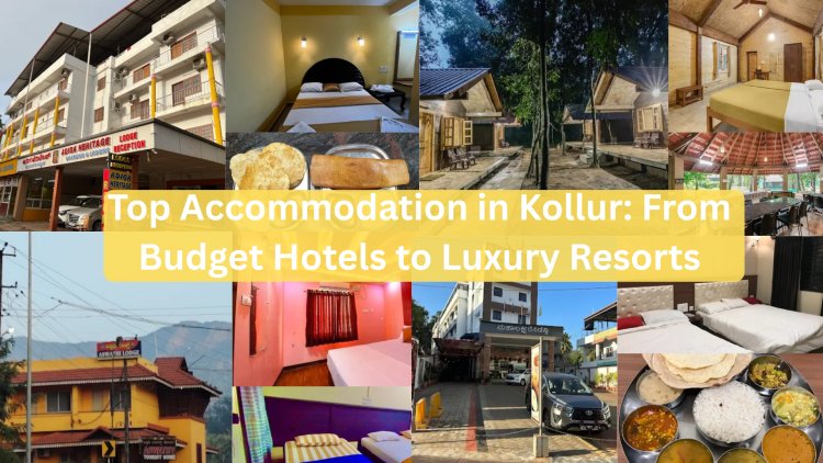 Top Accommodation in Kollur: From Budget Hotels to Luxury Resorts